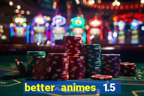 better animes 1.5 apk download